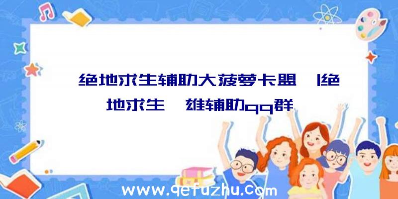 「绝地求生辅助大菠萝卡盟」|绝地求生枭雄辅助qq群